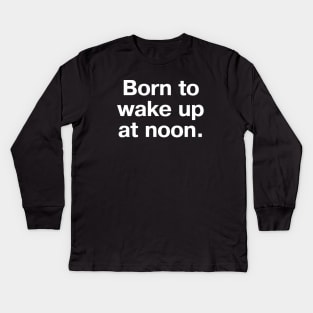 Born to wake up at noon. Kids Long Sleeve T-Shirt